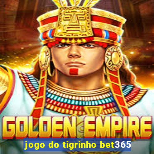 jogo do tigrinho bet365